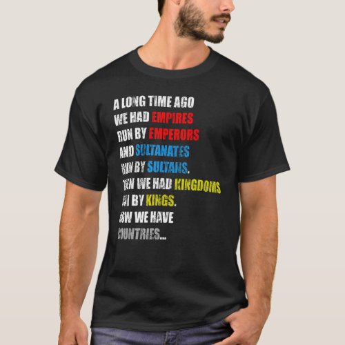 A Long Time Ago We Had Empires Run By Emperors And T_Shirt