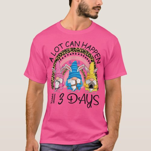A Lot Can Happen in 3 Day Gnomes Rainbow Ester Day T_Shirt