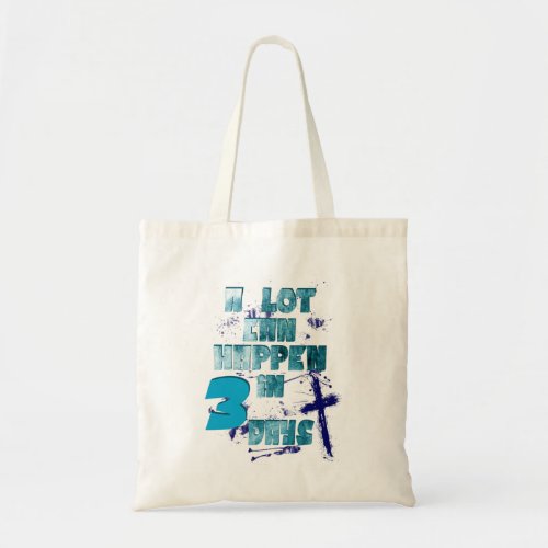 A Lot Can Happen in 3 Days Christian Quote Tote Bag