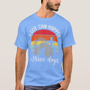 A Lot Can Happen In Three Days Easter Jesus Christ T-Shirt