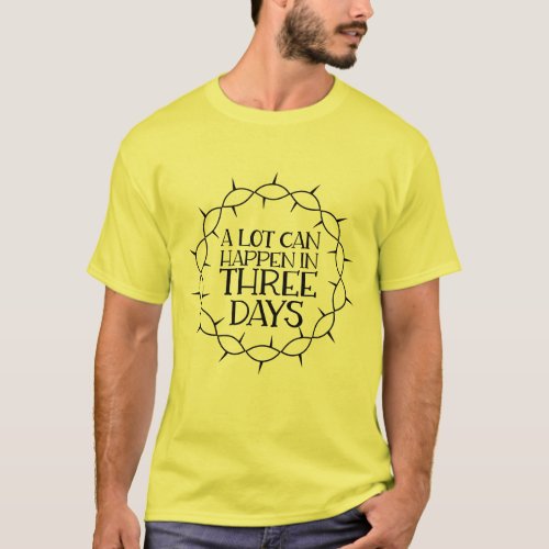 A Lot Can Happen In Three Days Easter  T_Shirt