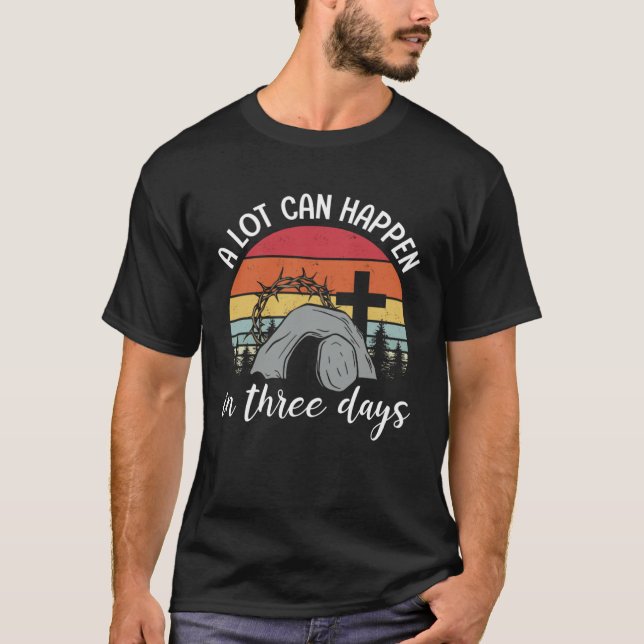 A Lot Can Happen In Three Days Happy Easter Day Vi T-Shirt (Front)