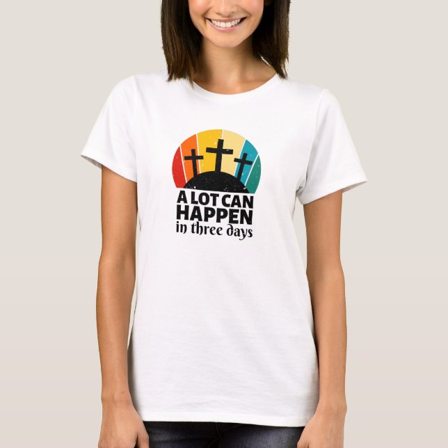A Lot Can Happen In Three Days T-Shirt (Front)