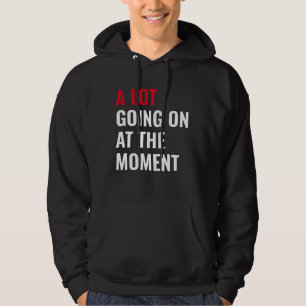A Lot Going On at The Moment Funny Saying Concert  Hoodie