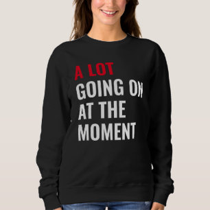 A Lot Going On at The Moment Funny Saying Concert  Sweatshirt