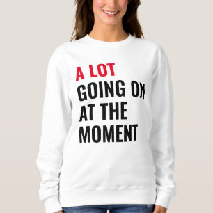 A Lot Going On at The Moment Funny Saying Concert Sweatshirt