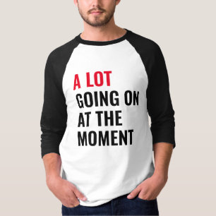 A Lot Going On at The Moment Funny Saying Concert T-Shirt