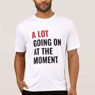 A Lot Going On at The Moment Funny Saying Concert T-Shirt