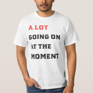 A Lot Going On At The Moment shirts
