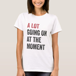 A Lot Going On At The Moment, Tay Concert  T-Shirt