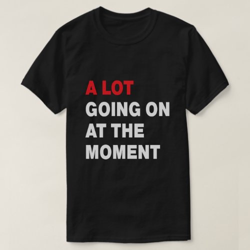 A Lot Going On At The Moment _ Taylor Swift T_Shirt
