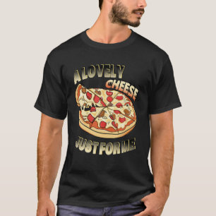 A Lovely Cheese Just For Me Pizza Funny T-Shirt