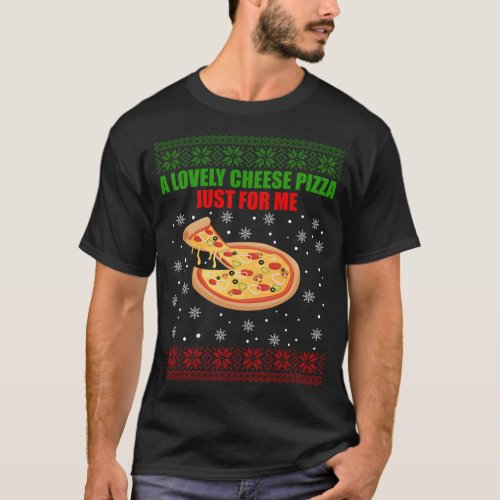 A Lovely Cheese Pizza Just For Me Christmas T_Shirt
