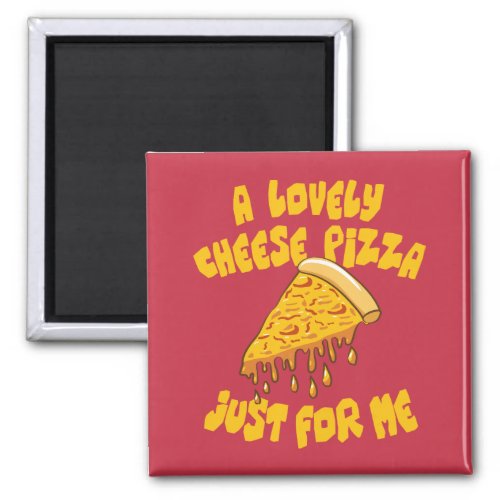 A Lovely Cheese Pizza Just For Me Magnet