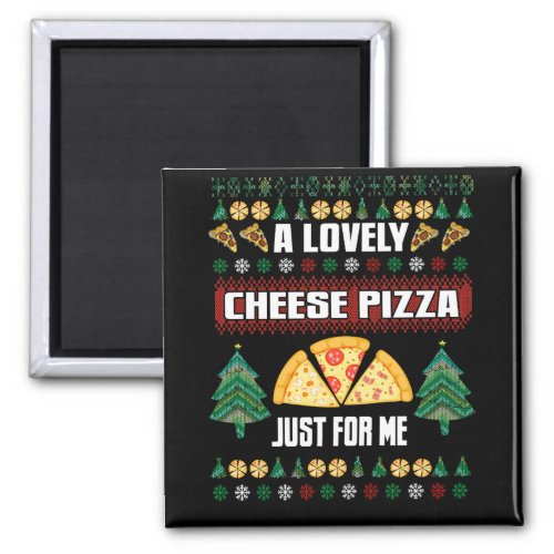 A Lovely Cheese Pizza Just For Me Ugly Christmas Magnet