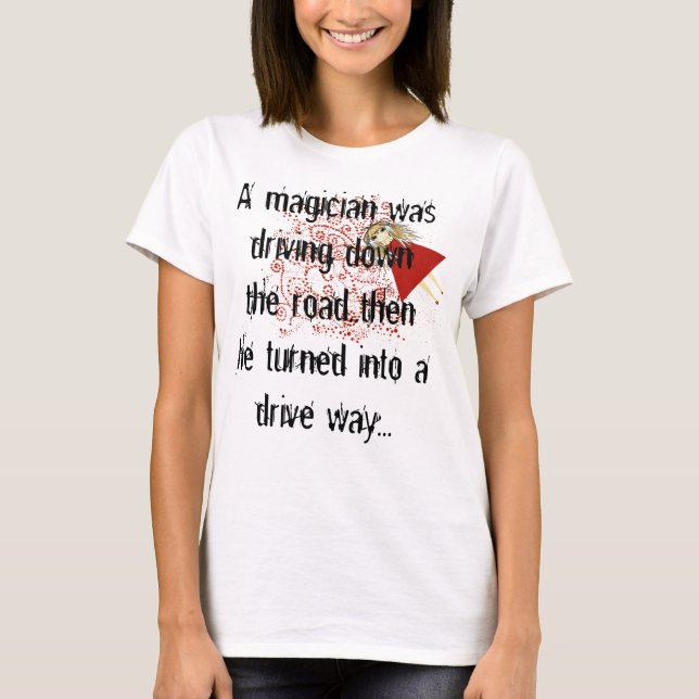 A magician was driving down the road..then he turn T-Shirt (Front)