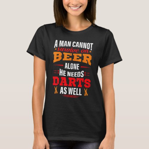 A Man Cant Survive On Beer Alone He Needs Darts A T_Shirt