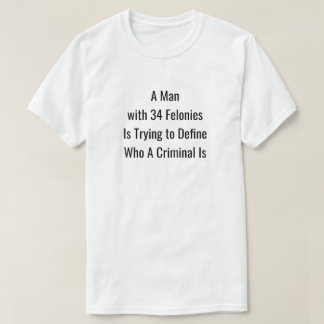 A Man with 34 Felonies T-Shirt