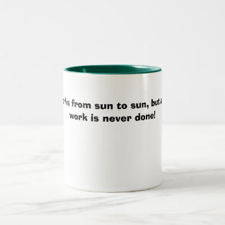 A man works from sun to sun, but a woman's work... Two-Tone coffee mug