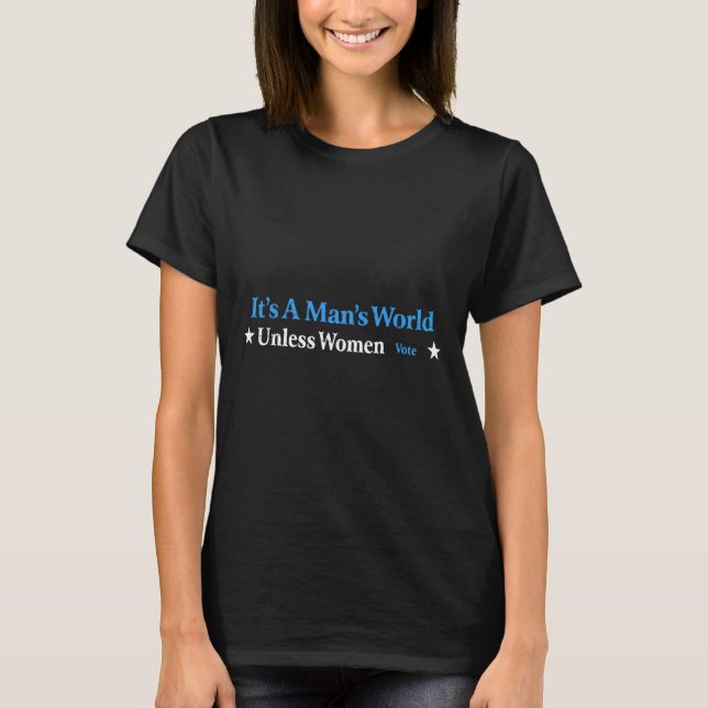 A Mans World Unless Women Vote Feminist Gender Equ T-Shirt (Front)
