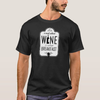A Meal Without Wine is Called Breakfast T-Shirt