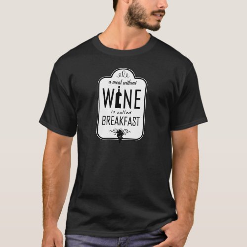 A Meal Without Wine is Called Breakfast T_Shirt