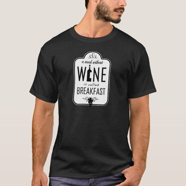 A Meal Without Wine is Called Breakfast T-Shirt (Front)