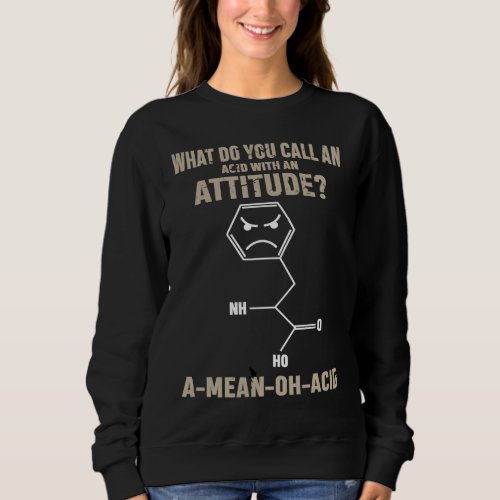 A Mean Oh Acid  ScienceChemistry Teacher Pun Sweatshirt