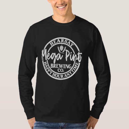 A Mega Pint Brewing Co Hearsay Happy Hour Anytime  T_Shirt