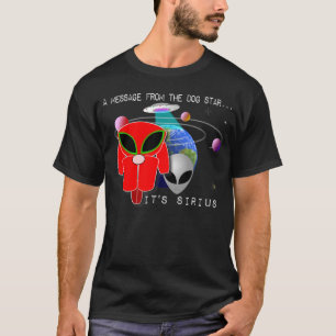 A Message From The Dog Star - It's Sirius. T-Shirt