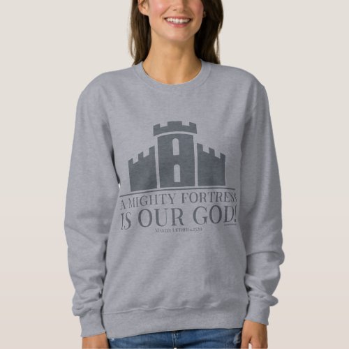 A Mighty Fortress Is Our God Sweatshirt