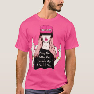 a mom life messy bun coffee run gangsta rap nap T-Shirt