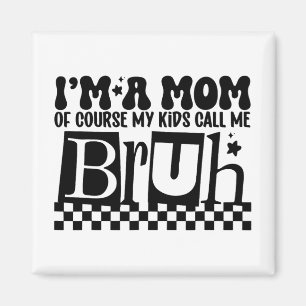 A Mom Of Course My Kids Call Me Bruh Funny Mothers Magnet