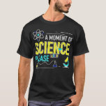 A Moment of science Please 2 T-Shirt<br><div class="desc">A Moment of science Please 2 .Check out our Biology t shirts selection for the very best in unique or custom,  handmade pieces from our clothing shops.</div>