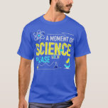 A Moment of science Please T-Shirt<br><div class="desc">A Moment of science Please .Check out our Math t shirts selection for the very best in unique or custom,  handmade pieces from our clothing shops.</div>