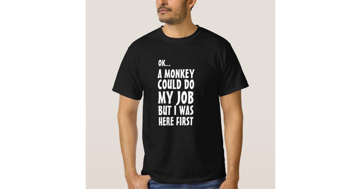 A monkey could do my job. Funny naughty sayings T-Shirt | Zazzle