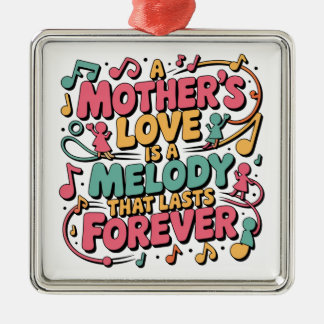A Mother’s Love Is A Melody That Lasts Forever Metal Ornament
