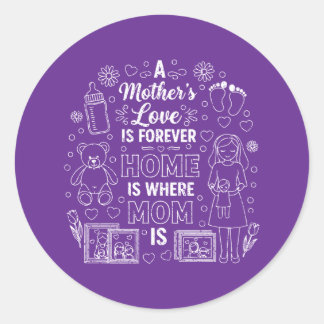 A Mother’s Love Is Forever&Home Is Where Mom Is  Classic Round Sticker