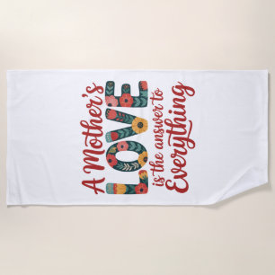 A Mother's Love Is The Answer To Everything Beach Towel