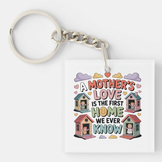 A Mother's Love Is The First Home We Ever Know Keychain (Front)