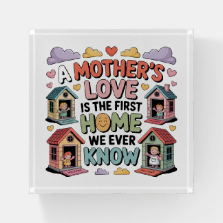A Mother's Love Is The First Home We Ever Know Paperweight