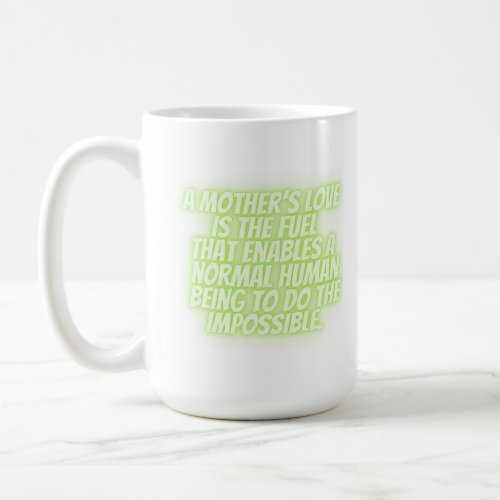 A mothers love is the fuel that enables a normal  coffee mug