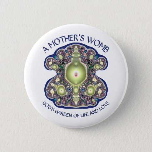 A Mothers Womb Gods Garden of Life and Love Pinback Button