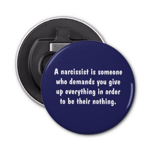 A Narcissist Is Someone Who Demands â Bottle Opener