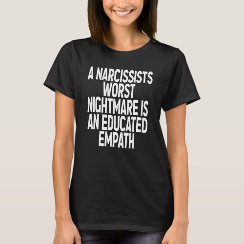 A Narcissists Worst Nightmare Is An Educated Empat T_Shirt