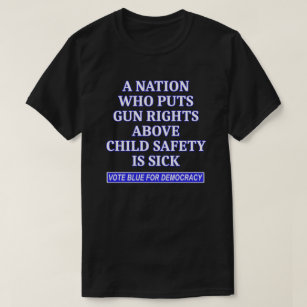 A Nation Who Puts Gun Rights Above Child Safety Is T-Shirt