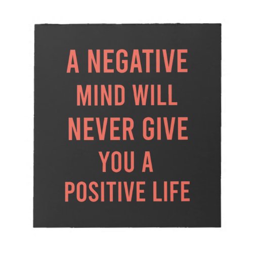 A negative mind will never give you a positive lif notepad