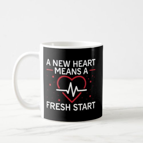 A New Heart Means A Fresh Start Open Heart Surgery Coffee Mug