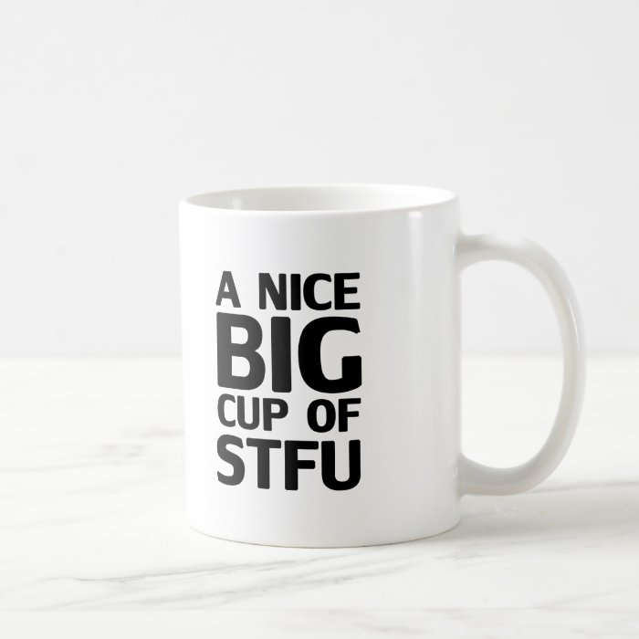 A Nice Big Cup of STFU Coffee Mug
