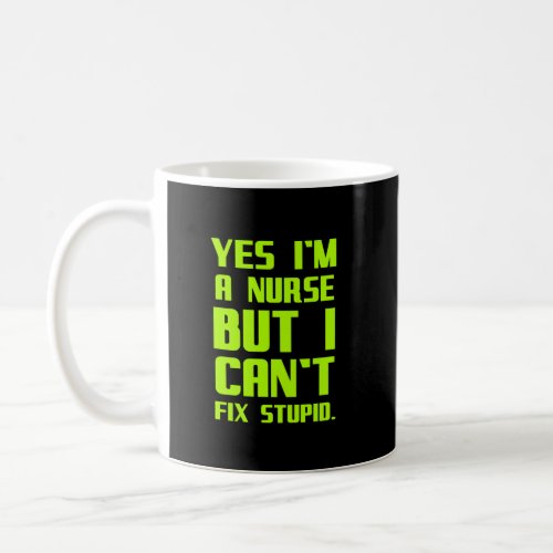 A nurse cant fix stupid funny gifts for nurses me coffee mug